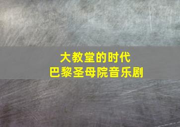 大教堂的时代 巴黎圣母院音乐剧